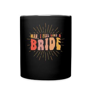 Man I Feel Like A Bride - Full Colour Mug - black - Front