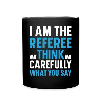 Soccer Referee I Am The Referee Think Carefully Wh - Tasse einfarbig - Schwarz - Vorne