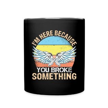 Je suis ici parce que vous avez cassé quelque chose. - Mug uni - noir - Devant