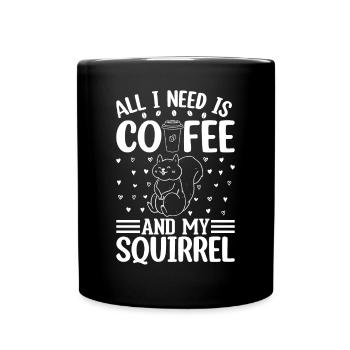 All I Need Is Coffee And My Squirrel - Cute Squirr - Tasse einfarbig - Schwarz - Vorne