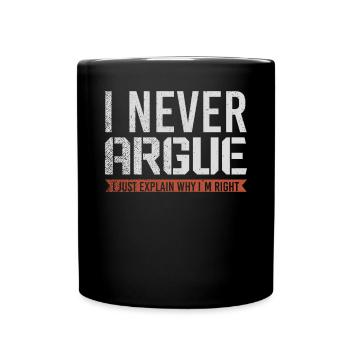 I Never Argue I Just Explain Why Im Right - Full Colour Mug - black - Front