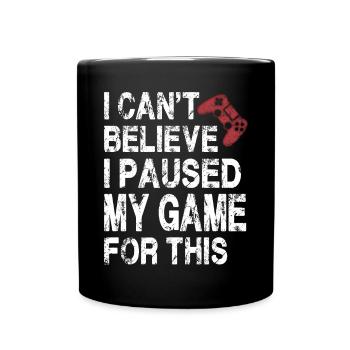 Ich kann nicht glauben, dass ich mein Spiel für dieses lustige Spiel pausiert habe - Tasse einfarbig - Schwarz - Vorne