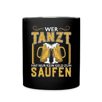 Wer Tanzt Hat Nur Kein Geld Zum Saufen - Bier - Tasse einfarbig - Schwarz - Vorne