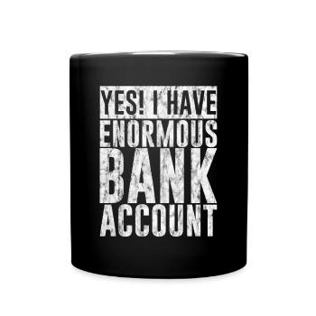 Yes I Have Enormous Bank Account 3 - Tasse einfarbig - Schwarz - Vorne