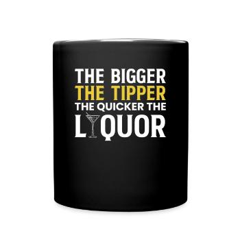 The Bigger The Tipper The Quicker The Liquor - Tasse einfarbig - Schwarz - Vorne