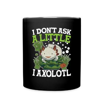I Don't Ask A Little I Axolotl - Tasse einfarbig - Schwarz - Vorne