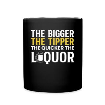 The Bigger The Tipper The Quicker The Liquor - Tasse einfarbig - Schwarz - Vorne