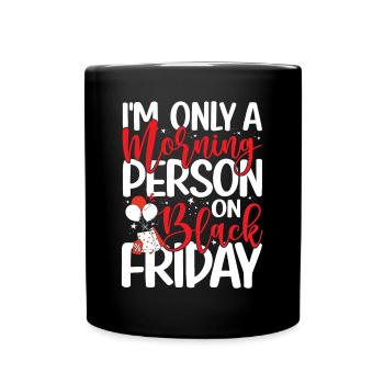 I'm Only A Morning Person On Black Friday - Tasse einfarbig - Schwarz - Vorne