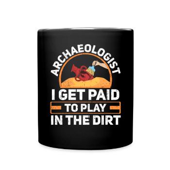 Archaeologist I Get Paid To Play In The Dirt - Full Colour Mug - black - Front