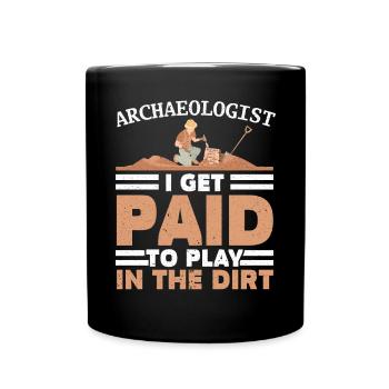 Archaeologist I Get Paid To Play In The Dirt - Full Colour Mug - black - Front