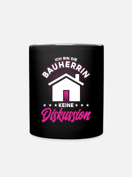 Ich bin Die Bauherrin Keine Diskussion - Tasse einfarbig - Schwarz