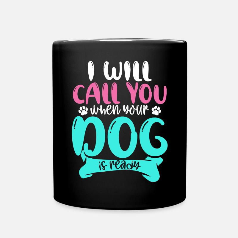 I Will Call You When Your Dog Is Ready - Tasse einfarbig - Schwarz