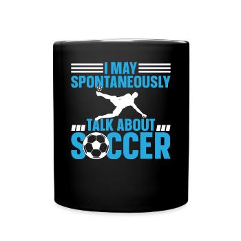 Soccer - I May Spontaneously Talk About Soccer - Tasse einfarbig - Schwarz - Vorne