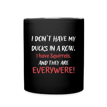 Dont Have Ducks In A Row I Have Squirrels Everywhe - Full Colour Mug - black - Front