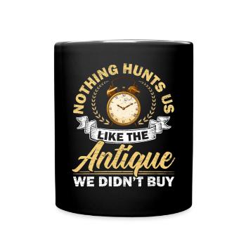 Nothing Hunts Us Like The Antique We Didn't Buy - Full Colour Mug - black - Front