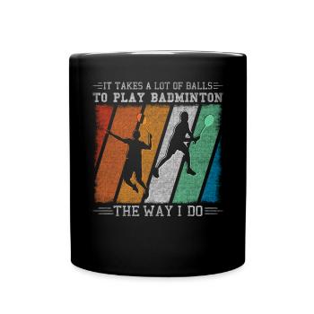 It Takes A Lot Of Balls To Play Badminton - Full Colour Mug - black - Front