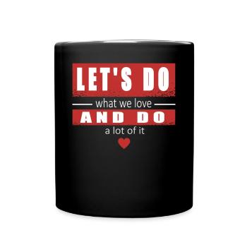 Lass Uns Tun, Was Wir Lieben Und Viel Davon Tun - Tasse einfarbig - Schwarz - Vorne