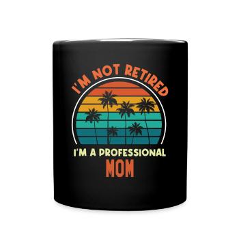I'm Not Retired I'm M Professional Mom Funny Gift - Full Colour Mug - black - Front