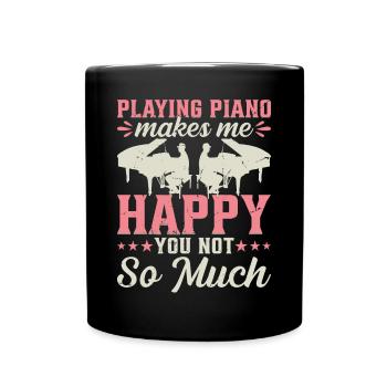 Playing Piano Makes Me Happy You Not So Much - Pia - Full Colour Mug - black - Front