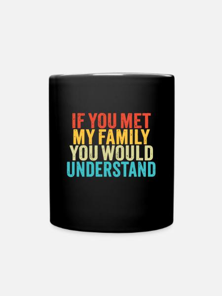 Lustig, wenn Sie meine Familie treffen würden, würden Sie Vi verstehen - Tasse einfarbig - Schwarz