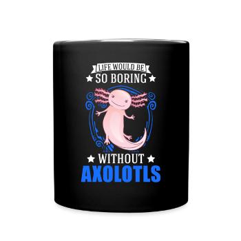 Life would be so boring without Axolotls - Tasse einfarbig - Schwarz - Vorne
