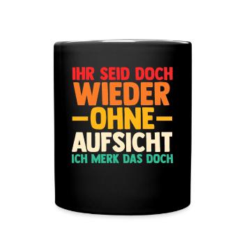 Ihr Seid Doch Wieder Ohne Aufsicht - Tasse einfarbig - Schwarz - Vorne