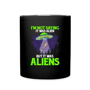 I'm not saying it was Alien, but it was - Full Colour Mug - black - Front