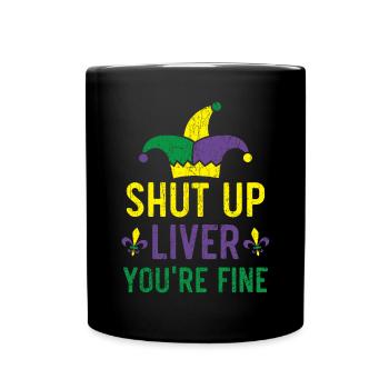 Shut Up Liver You're Fine Mardi Gras Shenanigan - Full Colour Mug - black - Front