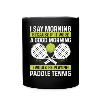 Match de joueur de paddle-tennis drôle je dis matin - Mug uni - noir - Devant