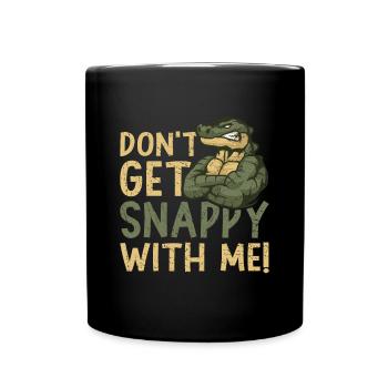 Don't Get Snappy With Me Alligator Crocodile - Full Colour Mug - black - Front