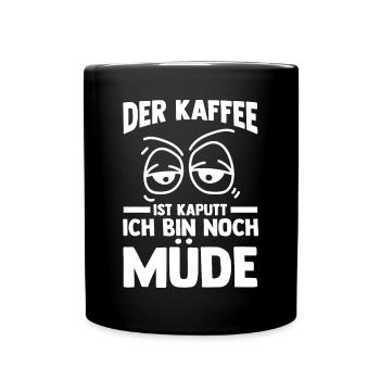 Der Kaffee Ist Kaputt Ich Bin Noch Müde - Tasse einfarbig - Schwarz - Vorne