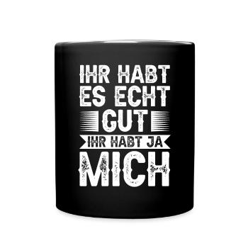 Ihr Habt Es Echt Gut Ihr Habt Ja Mich - Tasse einfarbig - Schwarz - Vorne