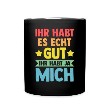 Ihr Habt Es Echt Gut Ihr Habt Ja Mich - Tasse einfarbig - Schwarz - Vorne