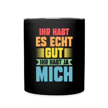 Ihr Habt Es Echt Gut Ihr Habt Ja Mich - Tasse einfarbig - Schwarz - Vorne