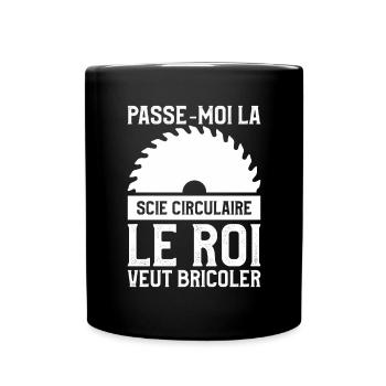 Passe-Moi La Scie Circulaire Le Roi Veut Bricoler - Mug uni - noir - Devant