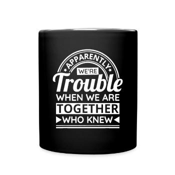 Apparently We'Re Trouble When We Are Together Who - Full Colour Mug - black - Front