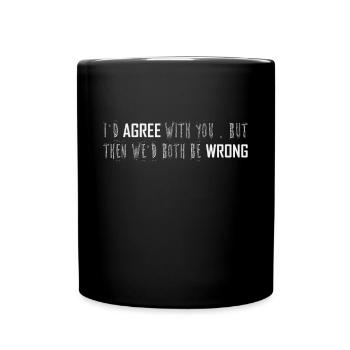 Ich stimme Ihnen zu, aber dann würden wir uns beide irren - Tasse einfarbig - Schwarz - Vorne