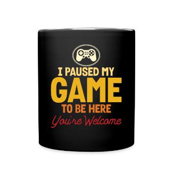 I Paused My Game To Be Here youre Welcome - Full Colour Mug - black - Front