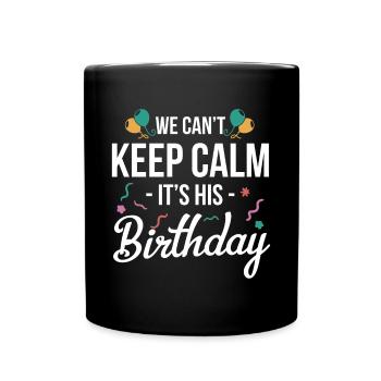 We Cant Keep Calm Its His Birthday Shirt Gift - Full Colour Mug - black - Front