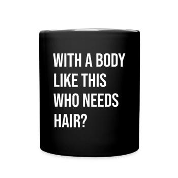 Mit so einem Körper Wer braucht Haare? Kahl ist Beau - Tasse einfarbig - Schwarz - Vorne