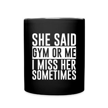 She Said, Gym Or Me, I Miss Her Sometimes - Tasse einfarbig - Schwarz - Vorne