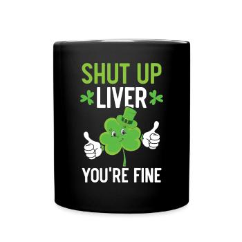Shut Up Liver You're Fine Saint Patrick's Day - Full Colour Mug - black - Front