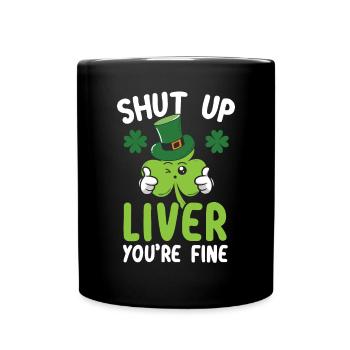 Shut Up Liver You're Fine Saint Patrick's Day - Full Colour Mug - black - Front
