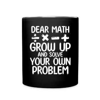 Dear Math Grow Up And Solve Your Own Problem - Tasse einfarbig - Schwarz - Vorne