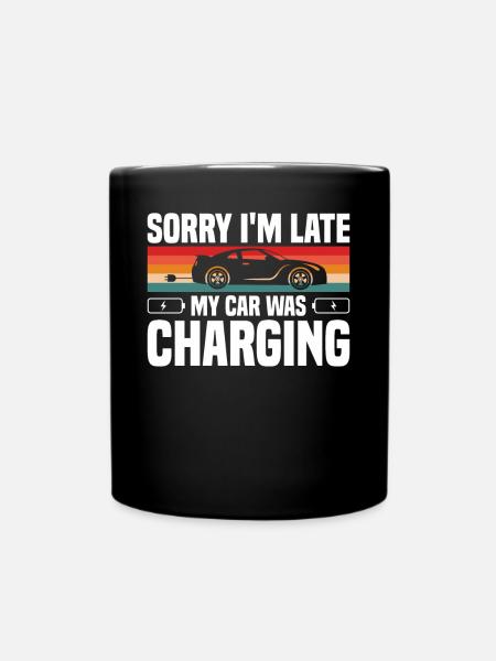 Funny Sorry I'm Late My Car Was Charging For Elect - Tasse einfarbig - Schwarz