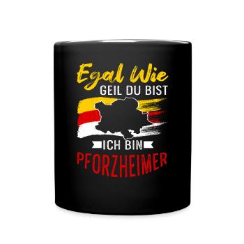 Egal Wie Geil Du Bist Ich Bin Pforzheimer - Tasse einfarbig - Schwarz - Vorne