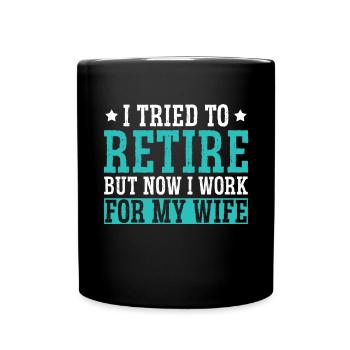 I Tried To Retire But Now I Work For My Wife - Tasse einfarbig - Schwarz - Vorne