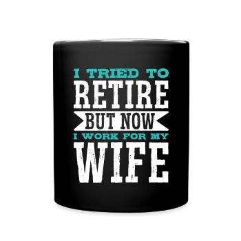 I Tried To Retire But Now I Work For My Wife - Tasse einfarbig - Schwarz - Vorne