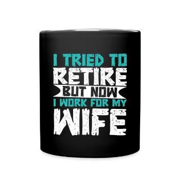 I Tried To Retire But Now I Work For My Wife - Tasse einfarbig - Schwarz - Vorne