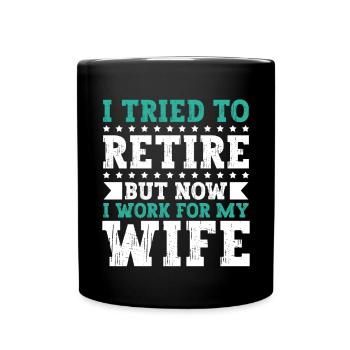 I Tried To Retire But Now I Work For My Wife - Tasse einfarbig - Schwarz - Vorne